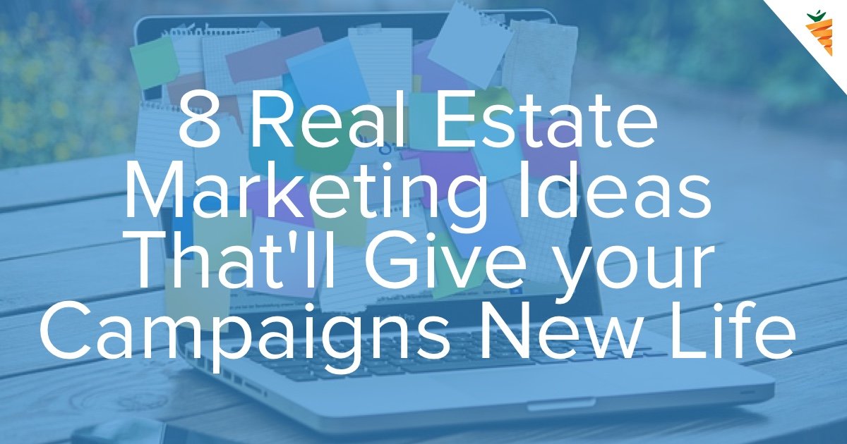 8 Real Estate Marketing Ideas That'll Give Your Campaigns New Life